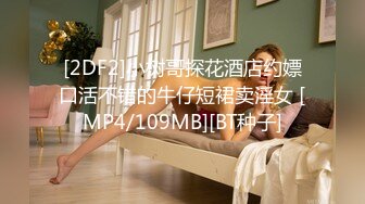 [2DF2]小树哥探花酒店约嫖口活不错的牛仔短裙卖淫女 [MP4/109MB][BT种子]