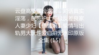 云盘高质露脸泄密，对话真实淫荡，医院护士终极反差良家人妻少妇【佳慧姐】偸情与出轨男大玩性爱自拍无水印原版全集 (15)