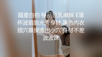 國產自拍 極品巨乳嫩妹 E罩杯波霸脫光秀身材 黑色內衣插穴暴操進出小穴 身材不差波波妹