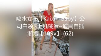 喷水女王【Kaixin-Baby】公司白领~上班跳蛋~道具自插潮喷【109v】 (62)