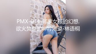 PMX-044-邻家女孩的幻想.欲火焚身的呻吟渴望-林语桐