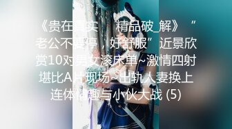 《贵在真实㊙️精品破_解》“老公不要停，好舒服”近景欣赏10对男女滚床单~激情四射堪比A片现场~出轨人妻换上连体情趣与小伙大战 (5)