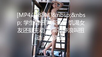 [MP4/ 188M]&nbsp;&nbsp; 学生情侣周末开房 饥渴女友还挺主动 骑乘不停浪叫扭动 连操两炮