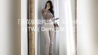 「天花板级纯情妹」DemiFairyTW（Demi爹咪）三