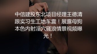 中信建投东北项目经理王德清跟实习生工地车震！展露母狗本色内射淫穴骚浪情景视频曝光！