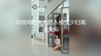 仰视鸡吧大力后入偷情少妇高潮大叫