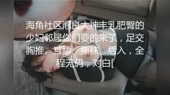 海角社区泡良大神丰乳肥臀的少妇邻居你们要的来了，足交胸推、互舔、撕袜、后入，全程无码，对白[