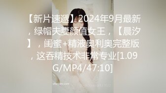 【新片速遞】2024年9月最新，绿帽夫妻颜值女王，【晨汐】，闺蜜+精液奥利奥完整版，这吞精技术非常专业[1.09G/MP4/47:10]