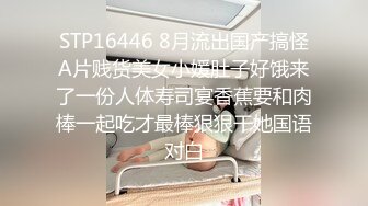 STP16446 8月流出国产搞怪A片贱货美女小媛肚子好饿来了一份人体寿司宴香蕉要和肉棒一起吃才最棒狠狠干她国语对白