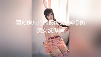 猥琐房东暗藏摄像头偷窥D奶美女洗澡澡