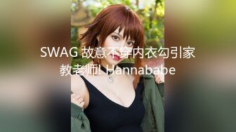 SWAG 故意不穿内衣勾引家教老师! Hannababe