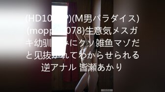 (HD1080P)(M男パラダイス)(mopp00078)生意気メスガキ幼驯染みにクソ雑鱼マゾだと见抜かれてわからせられる逆アナル 皆瀬あかり