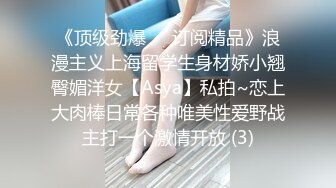 《顶级劲爆☀️订阅精品》浪漫主义上海留学生身材娇小翘臀媚洋女【Asya】私拍~恋上大肉棒日常各种唯美性爱野战主打一个激情开放 (3)