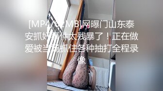 [MP4/62MB]网曝门山东泰安抓奸事件太残暴了！正在做爱被当场抓住各种抽打全程录像