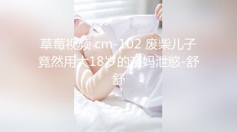 草莓视频 cm-102 废柴儿子竟然用大18岁的亲妈泄慾-舒舒