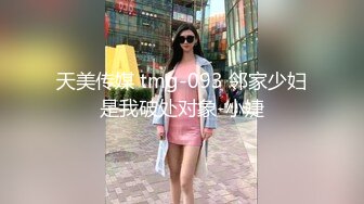 天美传媒 tmg-093 邻家少妇是我破处对象-小婕