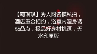 【萌琪琪】秀人网名模私拍，酒店重金相约，浴室内湿身诱惑凸点，极品好身材挑逗，无水印原版