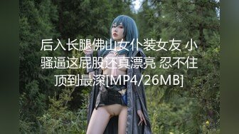 后入长腿佛山女仆装女友 小骚逼这屁股还真漂亮 忍不住顶到最深[MP4/26MB]