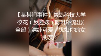 【某某门事件】青岛科技大学校花（反差婊）陈琳琳流出(全部）清纯可爱，犹如你的女朋友！