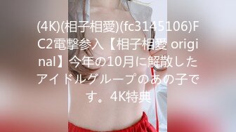 (4K)(相子相愛)(fc3145106)FC2電撃参入【相子相愛 original】今年の10月に解散したアイドルグループのあの子です。4K特典