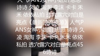 人气PANS女神小姐姐 思思 诗诗 久凌 淘淘 李沫 卡卡 禾禾 依依私拍 透穴露穴对白是亮点《最新顶流资源》人气PANS女神小姐姐 思思 诗诗 久凌 淘淘 李沫 卡卡 禾禾 依依私拍 透穴露穴对白是亮点456诗诗