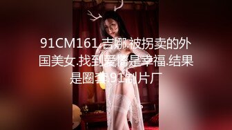 91CM161.吉娜.被拐卖的外国美女.找到爱情是幸福.结果是圈套.91制片厂