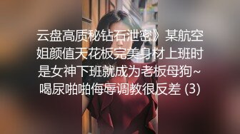 云盘高质秘钻石泄密》某航空姐颜值天花板完美身材上班时是女神下班就成为老板母狗~喝尿啪啪侮辱调教很反差 (3)