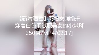 【新片速遞】商场女厕偷拍 穿着白色羽绒服美女的小嫩B[250M/MP4/02:17]