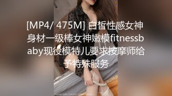 [MP4/ 475M] 白皙性感女神 身材一级棒女神嫩模fitnessbaby现役模特儿要求按摩师给予特殊服务