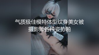 气质极佳模特体型纹身美女被摄影师各种姿势啪