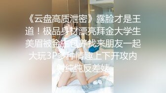 《云盘高质泄密》露脸才是王道！极品身材漂亮拜金大学生美眉被金主包养找来朋友一起大玩3P多种情趣上下开攻内射纯纯反差婊