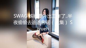 SWAG 姊姊要外出工作了..半夜偷偷去迪迪房间（上集） Siyueh