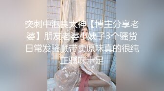 突刺中泡良大神【博主分享老婆】朋友老婆小姨子3个骚货日常发骚顺带卖原味真的很纯正骚味十足