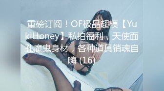 重磅订阅！OF极品超模【YukiHoney】私拍福利，天使面孔魔鬼身材，各种道具销魂自嗨 (16)