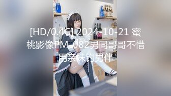 [HD/0.4G] 2024-10-21 蜜桃影像PM-082男同哥哥不惜用亲妹钓男伴