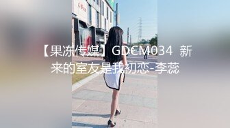 【果冻传媒】GDCM034  新来的室友是我初恋-李蕊