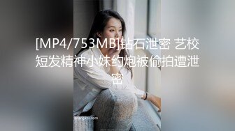 [MP4/753MB]钻石泄密 艺校短发精神小妹约炮被偷拍遭泄密