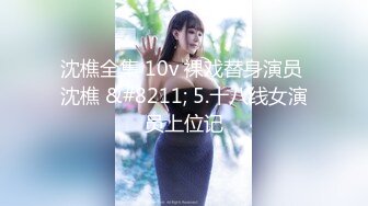 沈樵全集 10v 裸戏替身演员 沈樵 &#8211; 5.十八线女演员上位记