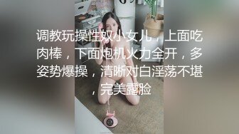 调教玩操性奴小女儿，上面吃肉棒，下面炮机火力全开，多姿势爆操，清晰对白淫荡不堪，完美露脸