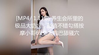 [MP4/ 1.11G] 养生会所里的极品大奶妹，颜值不错勾搭按摩小哥69交大鸡巴舔骚穴