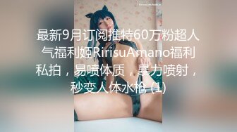 最新9月订阅推特60万粉超人气福利姬RirisuAmano福利私拍，易喷体质，暴力喷射，秒变人体水枪 (1)