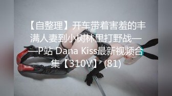 【自整理】开车带着害羞的丰满人妻到小树林里打野战——P站 Dana Kiss最新视频合集【310V】 (81)