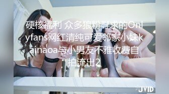 硬核福利 众多狼粉寻求的Onlyfans网红清纯可爱邻家小妹kainaoa与小男友不雅收费自拍流出2