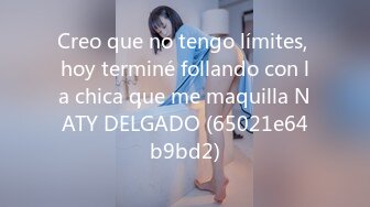 Creo que no tengo límites, hoy terminé follando con la chica que me maquilla NATY DELGADO (65021e64b9bd2)