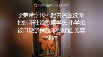 学弟带学长一起去浴室洗澡 控制不住浴室操学长 小学弟被口硬了操起来也好猛 无套插射