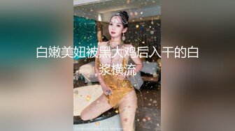 白嫩美妞被黑大鸡后入干的白浆横流