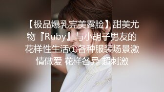 【极品爆乳完美露脸】甜美尤物『Ruby』与小胡子男友的花样性生活①各种服装场景激情做爱 花样各异 超刺激