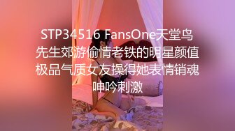 STP34516 FansOne天堂鸟先生郊游偷情老铁的明星颜值极品气质女友操得她表情销魂呻吟刺激