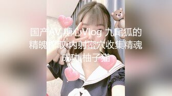 国产AV 糖心Vlog 九尾狐的精魄榨取 内射蜜穴收集精魂成功 柚子猫