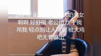 [MP4/ 330M] 漂亮大奶美女 啊啊 好舒服 老公用力 干我 吊我 轻点别让人听到 被大鸡吧无套输出